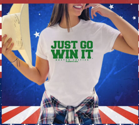 Just Go Win It Boston Celtics Slogan T-Shirt