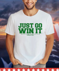 Just Go Win It Boston Celtics Slogan T-Shirt