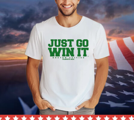 Just Go Win It Boston Celtics Slogan T-Shirt