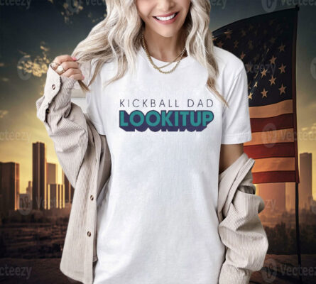 Kickball dad lookitup  Shirt