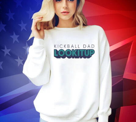 Kickball dad lookitup  Shirt
