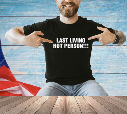 Last living hot person Shirt