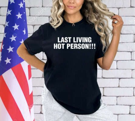 Last living hot person Shirt