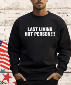 Last living hot person Shirt