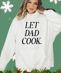 Let dad cook Shirt