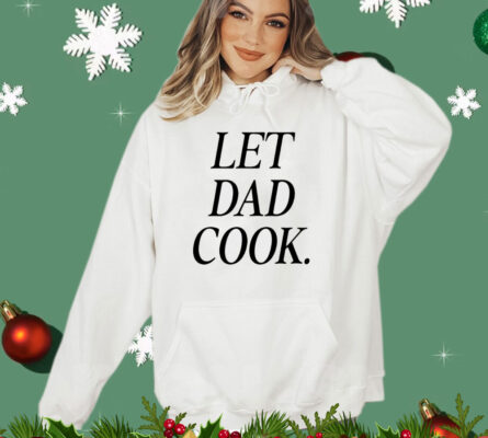 Let dad cook Shirt