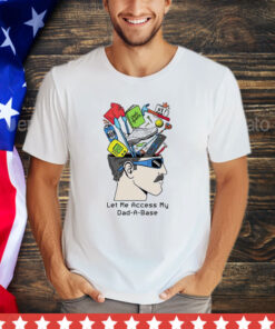 Let me access my dad a base T-Shirt