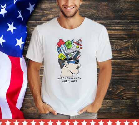 Let me access my dad a base T-Shirt