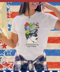 Let me access my dad a base T-Shirt