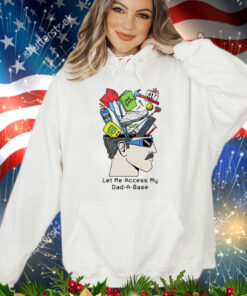 Let me access my dad a base T-Shirt