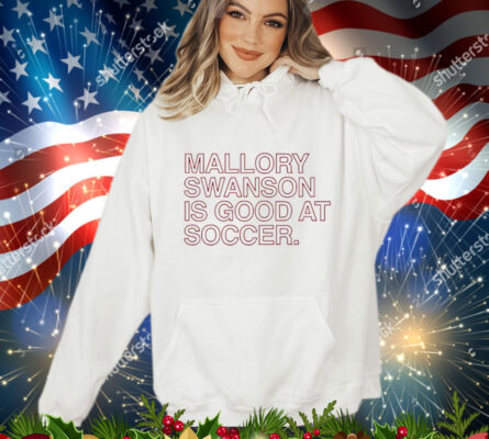 Mallory Swanson is good at soccer T-Shirt
