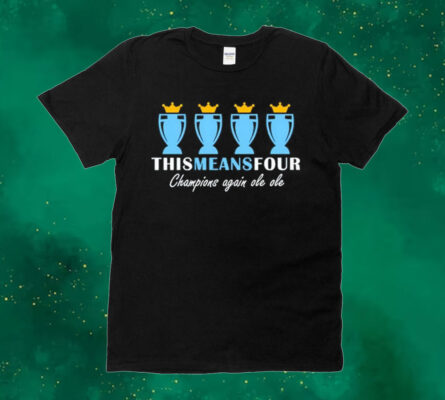 Manchester City this means four champions agian ole ole Shirt