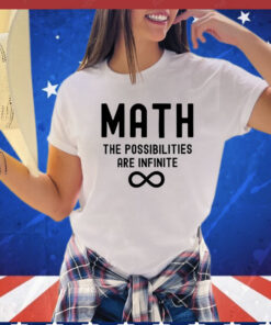 Math the possibilities are infinite Shirt