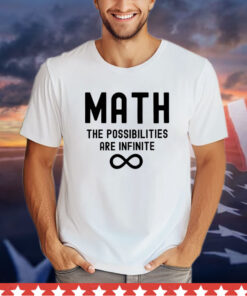 Math the possibilities are infinite Shirt