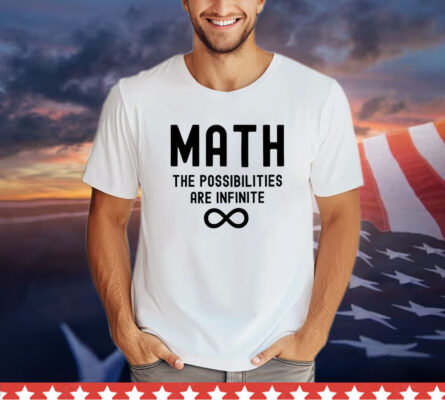 Math the possibilities are infinite Shirt