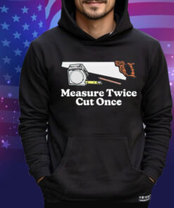Measure twice cut once T-Shirt