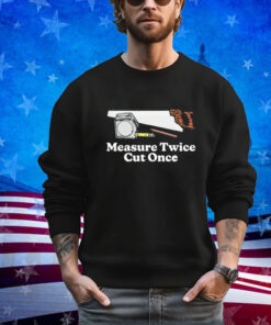Measure twice cut once T-Shirt
