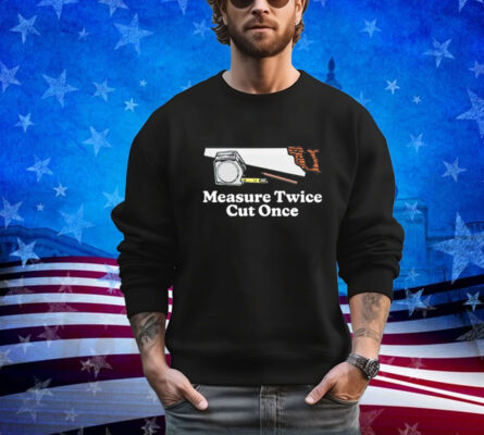 Measure twice cut once T-Shirt