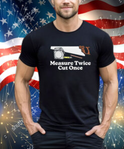 Measure twice cut once T-Shirt