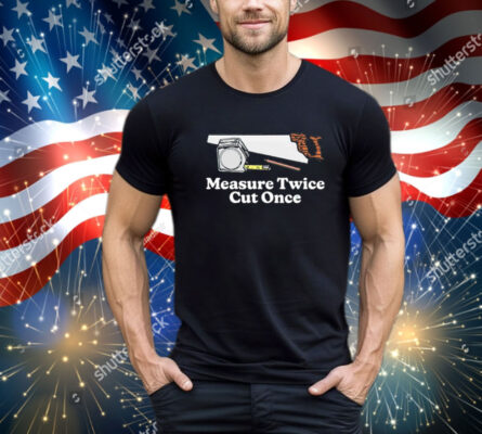 Measure twice cut once T-Shirt
