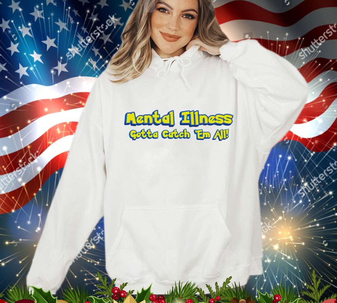 Mental illness gotta catch em all T-Shirt Mental illness gotta catch em all T-Shirt