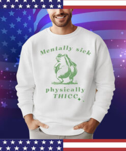 Mentally sick physically thicc frog Shirt