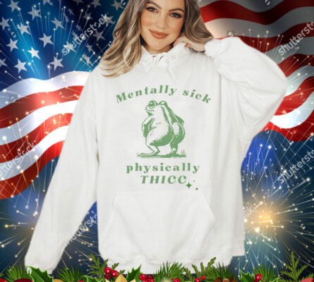 Mentally sick physically thicc frog Shirt