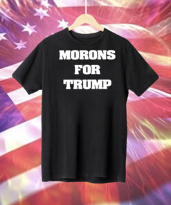 Morons For Trump T-Shirt