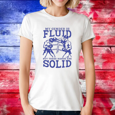 My Gender Is Fluid But These Hands Are Solid Tee Shirt