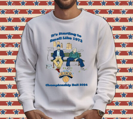 New York Knicks it’s starting to smell like 1973 championship ball 2024 Shirt