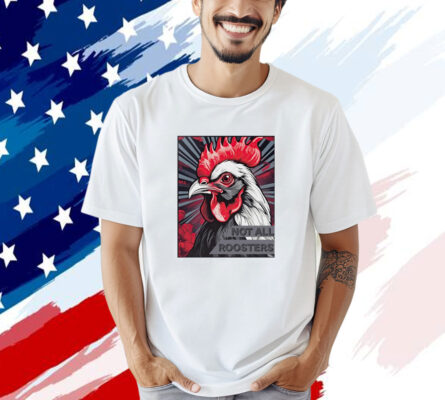 Not all Roosters Shirt