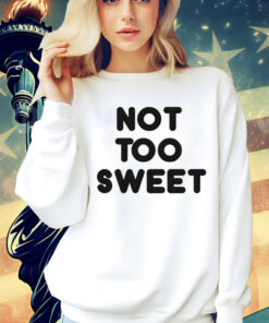 Not too sweet Shirt