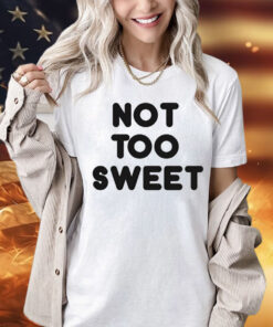 Not too sweet Shirt