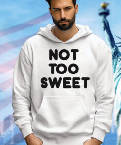 Not too sweet Shirt