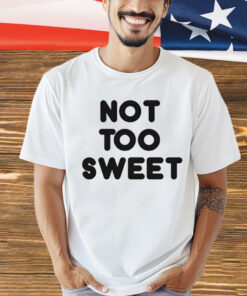 Not too sweet Shirt