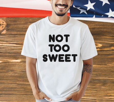 Not too sweet Shirt