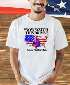 Now watch this drive George Dubbya Bush Shirt