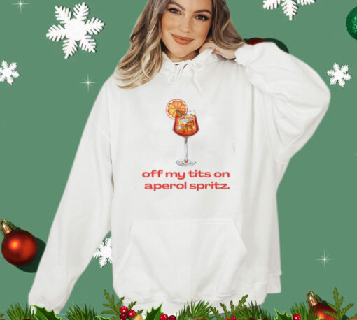 Off My Tits On Aperol Spritz T-Shirt, Hoodie, Tank Top, Sweater And Long Sleeve T-Shirt-Unisex Shirt