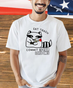 Official Raccoon eat trash commit to your loved ones T-Shirt