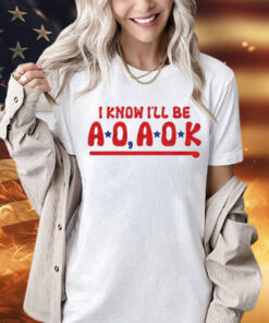 Philadelphia Phillies i know i’ll be AO AOK T-Shirt