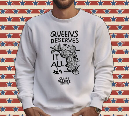 Queens Deserves it all Claire Valdez for queens Shirt