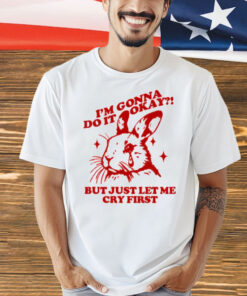 Rabbit i’m gonna do it okay but just let me cry first Shirt