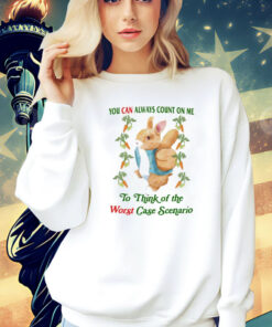 Rabbit you can always count on me to think of the worst case scenario T-Shirt