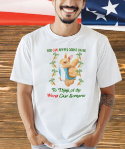 Rabbit you can always count on me to think of the worst case scenario T-Shirt