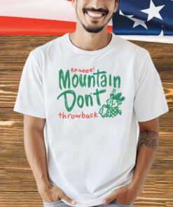 Re-heee mountain don’t throwback Shirt