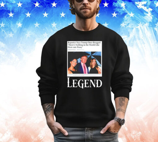 Reporter says Trump once bragged theres nothing in the world like first-rate pussy legend T-Shirt