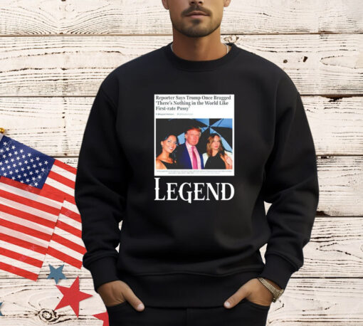 Reporter says Trump once bragged theres nothing in the world like first-rate pussy legend T-Shirt