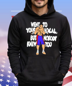 Sagat went to your local but nobody knew you Shirt