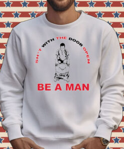 Shit with the door open be a man Shirt