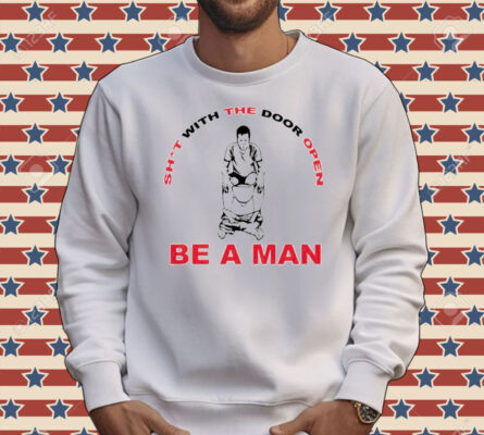 Shit with the door open be a man Shirt